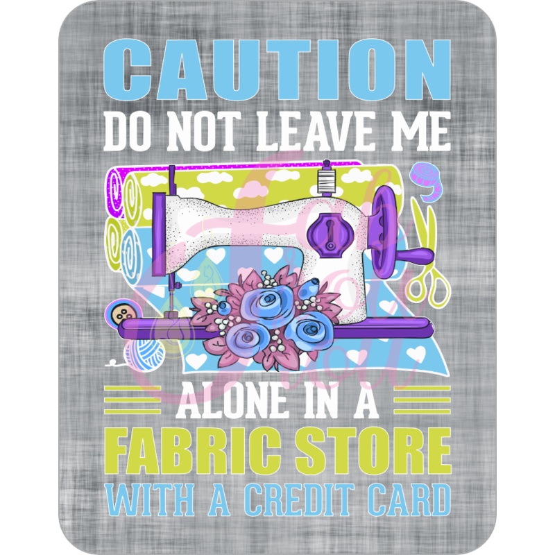 Caution Do Not Leave Me Alone In A Fabric Store Magnet